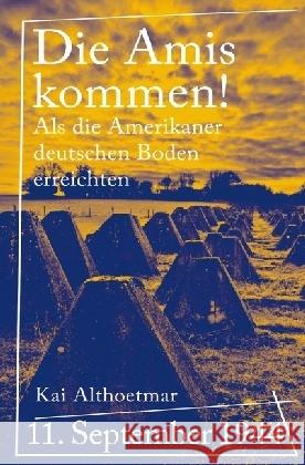 Die Amis kommen! : 11. September 1944. Als die Amerikaner deutschen Boden erreichten Althoetmar, Kai 9783746735344 epubli