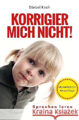 Korrigier mich nicht! : Sprechen lerne ich von selber Koch, Bärbel 9783746737249