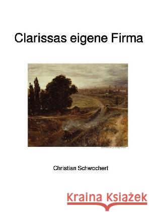 Clarissas eigene Firma Schwochert, Christian 9783746737546 epubli