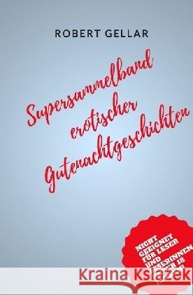 Supersammelband erotischer Gutenachtgeschichten Gellar, Robert 9783746738970