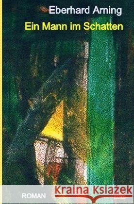 Ein Mann im Schatten Arning, Eberhard 9783746740133