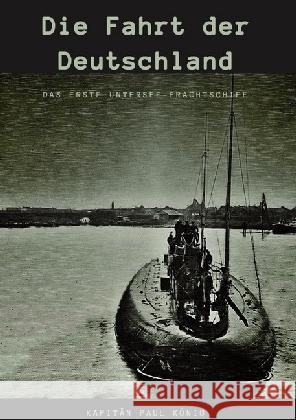 Die Fahrt der Deutschland : Das erste Untersee-Frachtschiff König, Paul 9783746740751 epubli