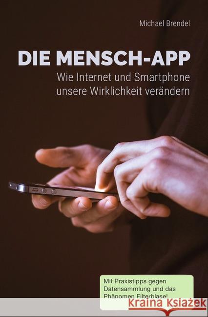 Die Mensch-App : Wie Internet und Smartphone unsere Wirklichkeit verändern Brendel, Michael 9783746741154