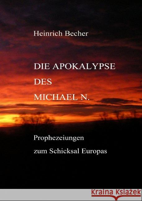 Die Apokalypse des Michael N. : Prophezeiungen zum Schicksal Europas Becher, Heinrich 9783746743349