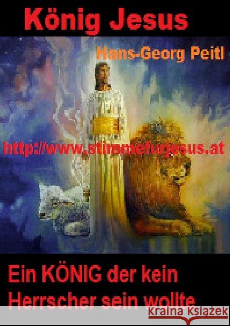 König JESUS, ein KÖNIG der kein Herrscher sein wollte Peitl, Hans-Georg 9783746744995