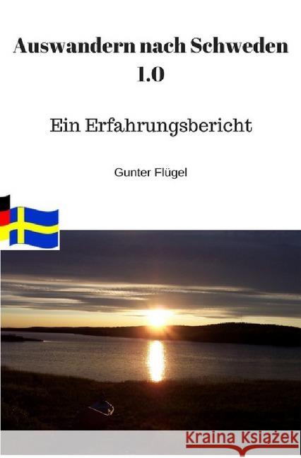 Auswandern nach Schweden 1.0 : ein Erfahrungsbericht Sommer 2018 Flügel, Gunter 9783746746838