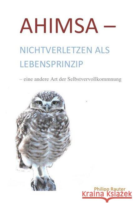 Ahimsa-Nichtverletzen als Lebensprinzip-eine andere Art der Selbstvervollkommnung Rauter, Philipp 9783746749853