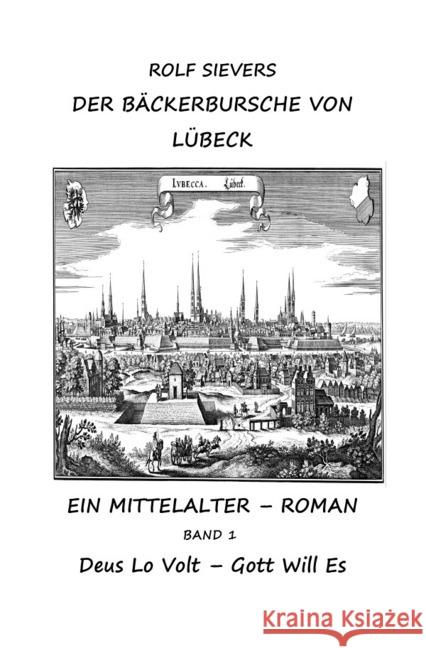 DER BÄCKERBURSCHE VON LÜBECK BAND 1 : Deus lo Volt - Gott will es Sievers, Rolf 9783746751160