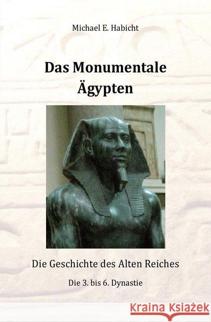 Das Monumentale Ägypten : Die Geschichte des Alten Reiches Habicht, Michael E. 9783746754499 epubli