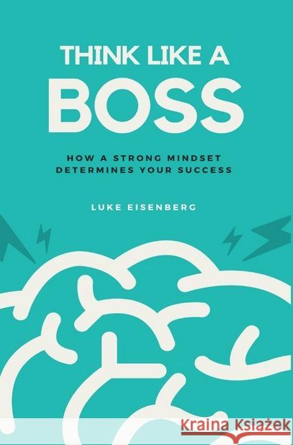 Think Like A Boss : How A Strong Mindset Determines Your Success Eisenberg, Luke 9783746755373 epubli