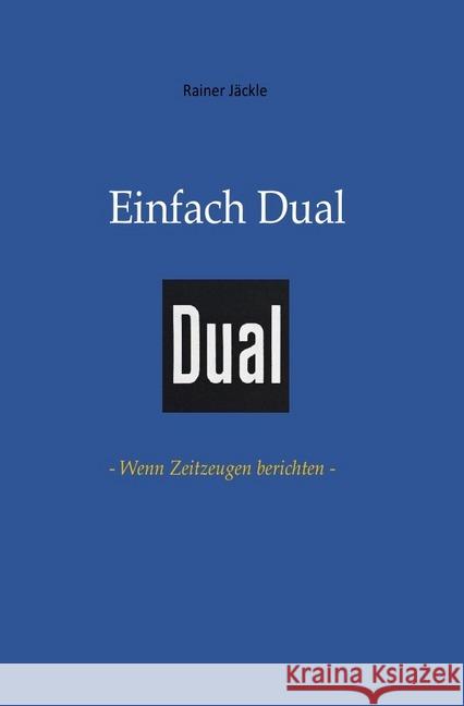 Einfach Dual : - Wenn Zeitzeugen berichten - Jäckle, Rainer 9783746755830 epubli