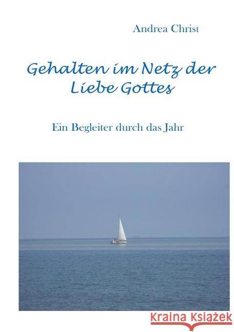 Gehalten im Netz der Liebe Gottes : Ein Begleiter durch das Jahr Christ, Andrea 9783746756561