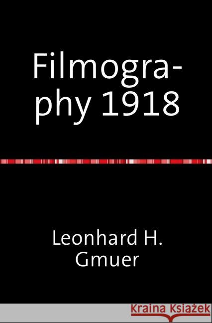 Filmography 1918 : A selected Film-Index for the Year 1918 Gmür, Leonhard 9783746758985