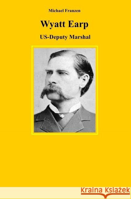 Wyatt Earp : US-Deputy Marshal Franzen, Michael 9783746759050 epubli