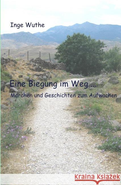 Eine Biegung im Weg ... : Märchen und Geschichten zum Aufwachen Wuthe, Inge 9783746759302