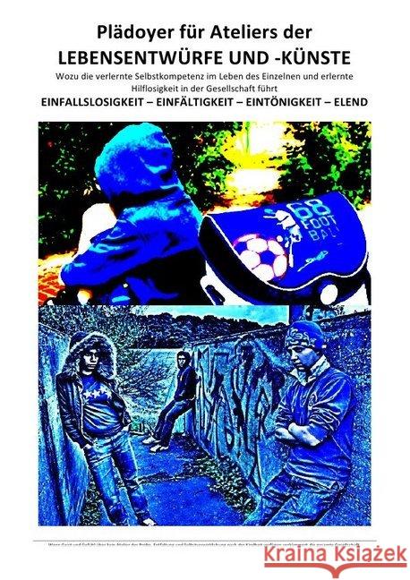 Plädoyer für Ateliers der LEBENSENTWÜRFE UND -KÜNSTE : Wozu die verlernte Selbstkompetenz im Leben des Einzelnen und erlernte Hilflosigkeit in der Gesellschaft führt Gdala, Amy; Deutschland, (SP: D) Sozialkritische Professionals: 9783746759913 epubli