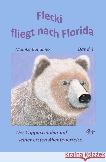Flecki fliegt nach Florida : Band 4 -Der Cappuccinobär auf seiner ersten Abenteuerreise - Tiergeschichte empfohlen ab 4 Jahre Bonanno, Monika 9783746760940