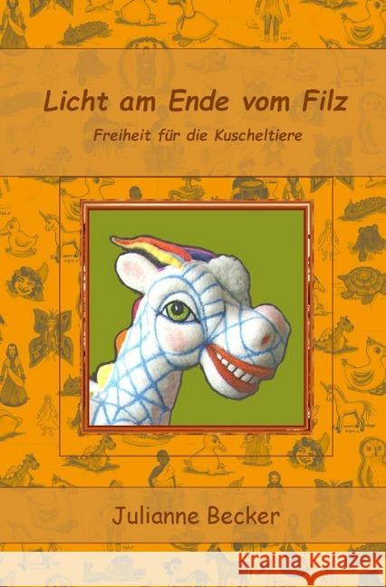 Licht am Ende vom Filz : Freiheit für die Kuscheltiere Becker, Julianne 9783746761534