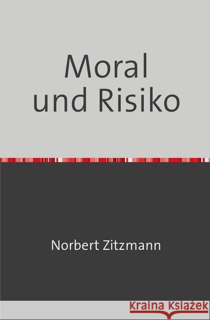 Moral und Risiko : Beiträge zur Wirtschaftsphilosophie Zitzmann, Norbert 9783746761985