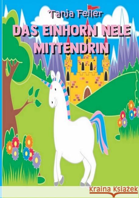 Das Einhorn Nele mittendrin : Kurzgeschichte für Kinder Feiler, Tanja 9783746764061