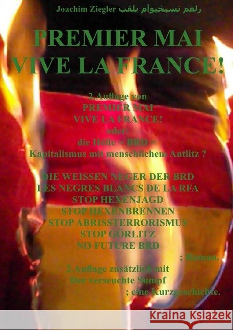 PREMIER MAI VIVE LA FRANCE! oder: die Hölle = BRD = Kapitalismus mit menschlichem Antlitz ? 2.Auflage : DIE WEISSEN NEGER DER BRD LES NEGRES BLANCS DE LA RFA STOP HEXENJAGD STOP HEXENBRENNEN STOP ABRI Ziegler, Joachim 9783746765624 epubli