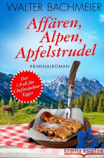 Affären, Alpen, Apfelstrudel : Ein Fall für Chefinspektor Egger Bachmeier, Walter 9783746765754 epubli