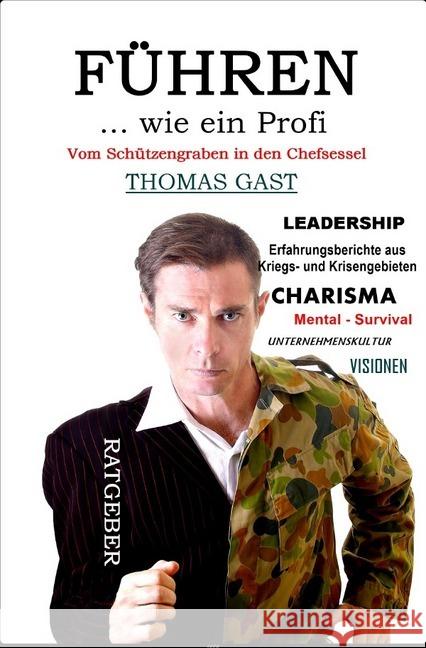 FÜHREN wie ein Profi : Vom Schützengraben in den Chefsessel Gast, Thomas 9783746766850