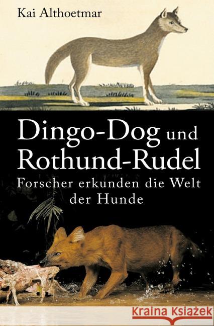 Dingo-Dog und Rothund-Rudel. Forscher erkunden die Welt der Hunde Althoetmar, Kai 9783746769554 epubli