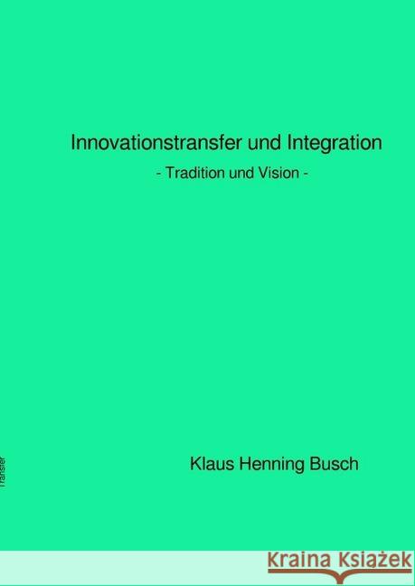 Innovationstransfer und Integration : - Tradition und Vision - Prof. Dr. sc. nat. Busch, Klaus Henning 9783746770376