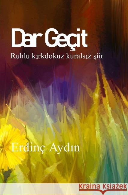 Dar Geçit: Ruhlu kirkdokuz kuralsiz siir Aydin, Erdinç 9783746771649