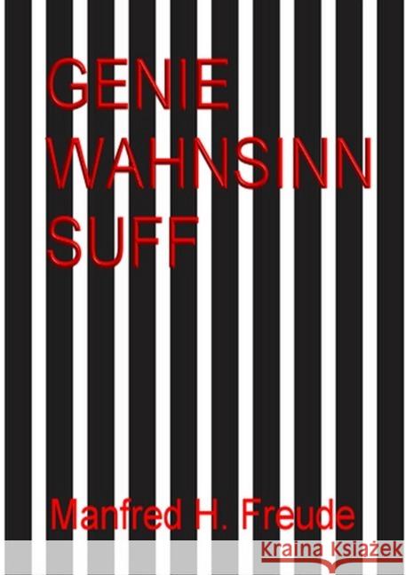 Genie. Wahnsinn. Suff. Genie&Wahnsinn : Genie. Wahnsinn. Suff. Alles Gestörte Freude, Manfred H. 9783746773872 epubli
