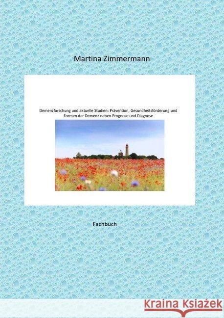 Demenzforschung und aktuelle Studien: Prävention, Gesundheitsförderung und Formen der Demenz neben Prognose und Diagnose Zimmermann, Martina 9783746775593