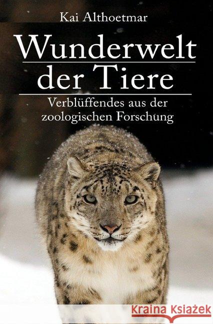 Wunderwelt der Tiere. Verblüffendes aus der zoologischen Forschung Althoetmar, Kai 9783746775623 epubli