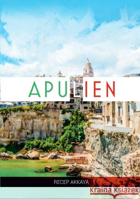 Eine Woche in Apulien : Reisebericht/Reisejournal Akkaya, Recep 9783746776811 epubli