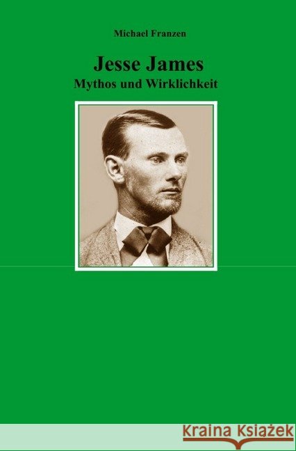 Jesse James : Mythos und Wirklichkeit Franzen, Michael 9783746778082