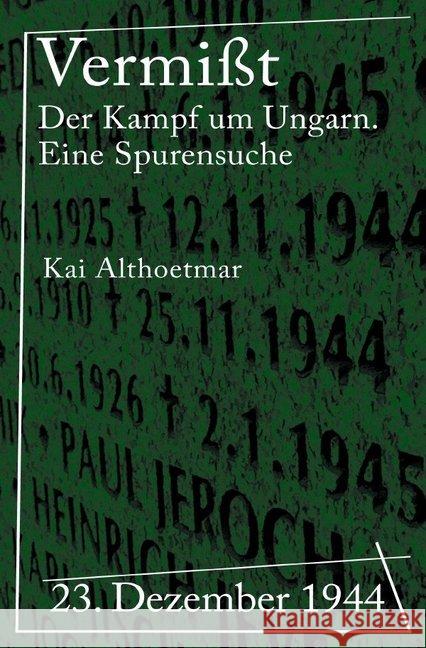Vermißt : 23. Dezember 1944. Der Kampf um Ungarn. Eine Spurensuche Althoetmar, Kai 9783746778266 epubli