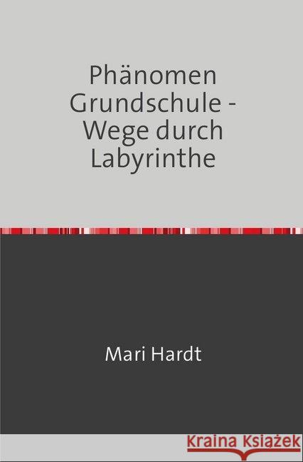 Phänomen Grundschule : Wege durch Labyrinthe Hardt, Mari 9783746778907 epubli