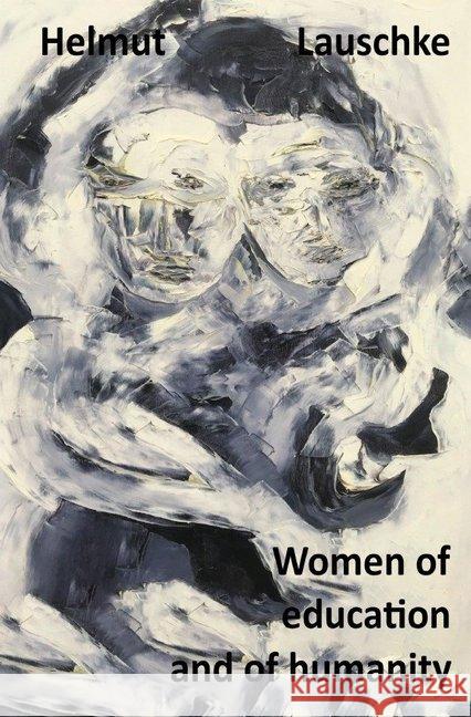 Women of education and of humanity : Of women who gave the example Lauschke, Helmut 9783746779652