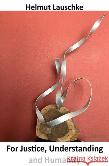 For Justice, Understanding and Humanity : Efforts and the lack of response and support Lauschke, Helmut 9783746783468