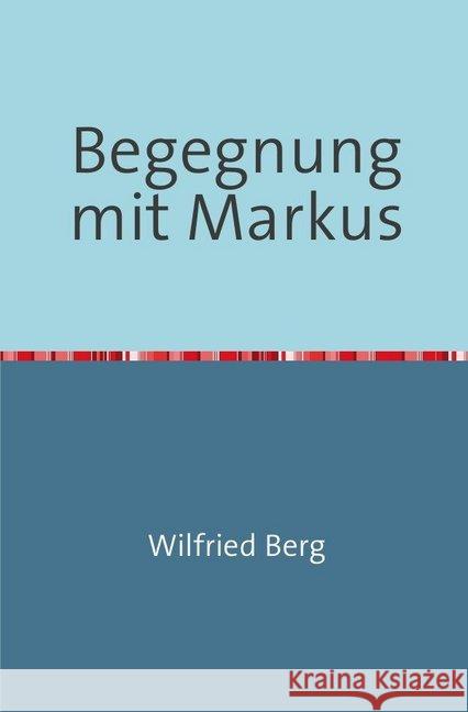 Begegnung mit Markus : Eine Sach-Erzählung Berg, Wilfried 9783746784083