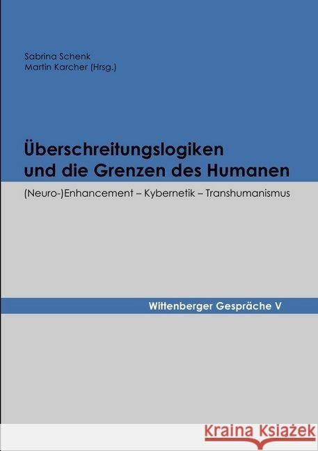 Überschreitungslogiken und die Grenzen des Humanen : (Neuro-)Enhancement - Kybernetik - Transhumanismus Schenk, Sabrina; Karcher, Martin 9783746788388