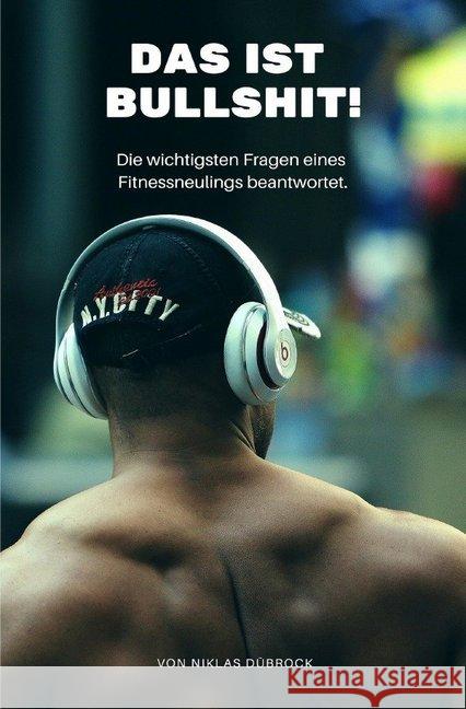 Das ist Bullshit! Die wichtigsten Fragen eines Fitnessneulings beantwortet. Dübrock, Niklas 9783746789224