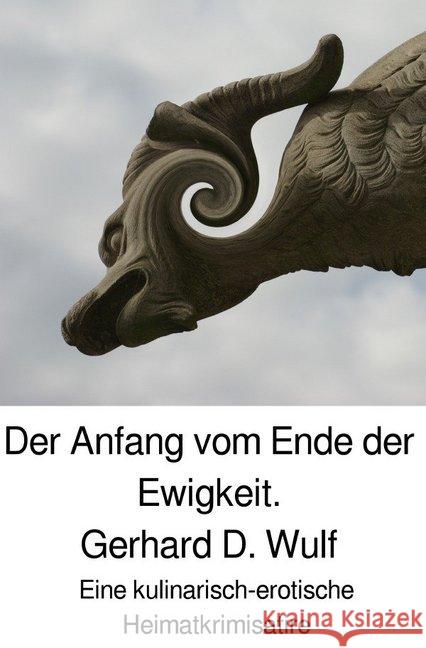Der Anfang vom Ende der Ewigkeit. : Eine kulinarisch-erotische Heimatkrimisatire Wulf, Gerhard D. 9783746790213 epubli