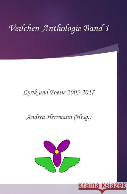 Veilchen-Anthologie Band 1 : Lyrik und Poesie 2003-2017 Herrmann, Andrea 9783746792187 epubli