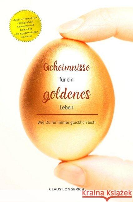 Geheimnisse für ein goldenes Leben! : Wie Du für immer glücklich bist! Longerich, Claus 9783746792651