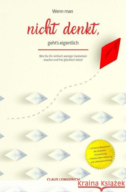 Wenn man nicht denkt, geht's eigentlich! : Wie Du Dir einfach weniger Gedanken machst und frei glücklich lebst! Longerich, Claus 9783746792736 epubli