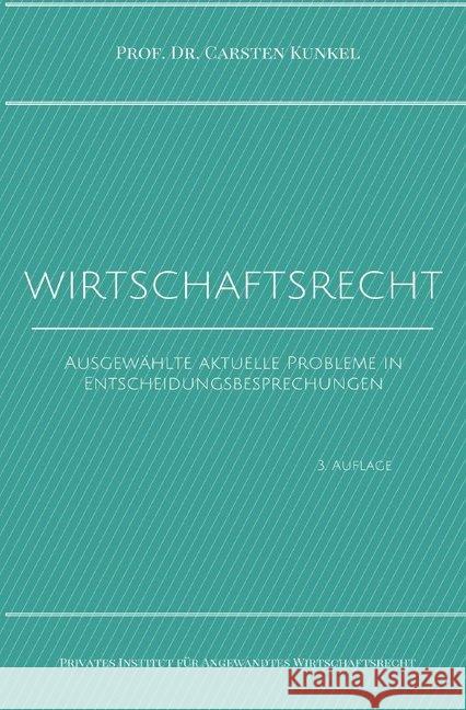 Wirtschaftsrecht : Ausgewählte aktuelle Probleme in Entscheidungsbesprechungen. 3., erweiterte Auflage Kunkel, Prof. Dr. iur. Carsten 9783746793405