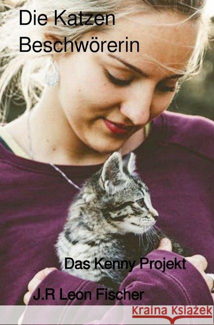 Die Katzen Beschwörerin : Das Kenny Projekt Fischer, J.R Leon 9783746794693