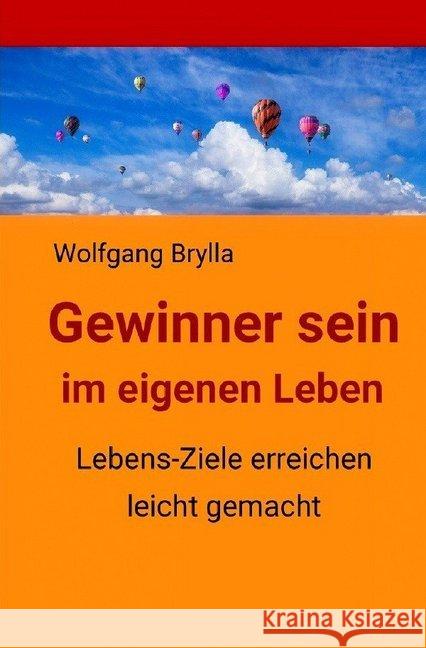 Gewinner sein im eigenen Leben : Lebens-Ziele erreichen leicht gemacht Brylla, Wolfgang 9783746794884