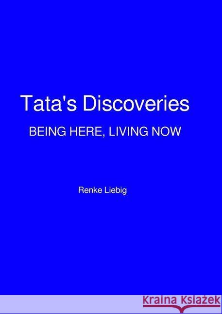 Tata's Discoveries : BEING HERE, LIVING NOW Liebig, Renke 9783746795836